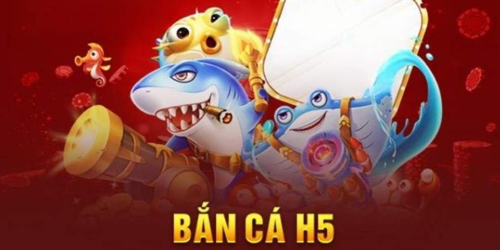 Bắn cá H5 chơi ngay.